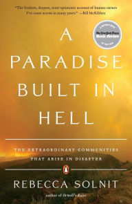 Title: A Paradise Built in Hell: The Extraordinary Communities That Arise in Disaster, Author: Rebecca Solnit