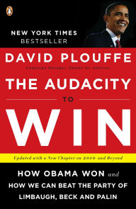 Title: The Audacity to Win: How Obama Won and How We Can Beat the Party of Limbaugh, Beck, and Palin, Author: David Plouffe