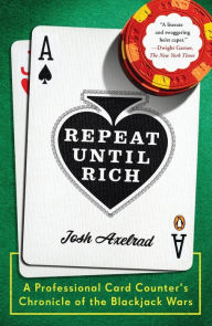 Title: Repeat Until Rich: A Professional Card Counter's Chronicle of the Blackjack Wars, Author: Josh Axelrad