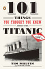 101 Things You Thought You Knew About the Titanic . . . but Didn't!