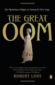 Title: The Great Oom: The Mysterious Origins of America's First Yogi, Author: Robert Love