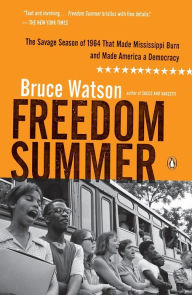 Title: Freedom Summer: The Savage Season of 1964 That Made Mississippi Burn and Made America a Democracy, Author: Bruce Watson