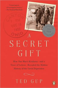 Title: A Secret Gift: How One Man's Kindness - and a Trove of Letters - Revealed the Hidden History of the Great Depression, Author: Ted Gup