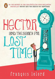 Title: Hector and the Search for Lost Time: A Novel, Author: Francois Lelord