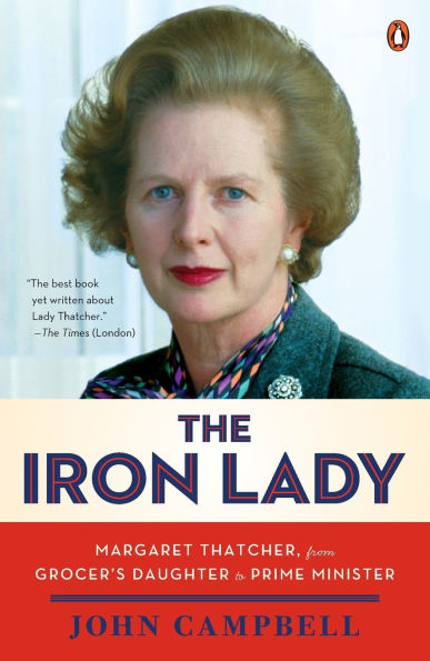 The Iron Lady: Margaret Thatcher, from Grocer's Daughter to Prime Minister