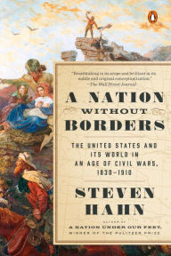 Title: A Nation Without Borders: The United States and Its World in an Age of Civil Wars, 1830-1910, Author: Steven Hahn