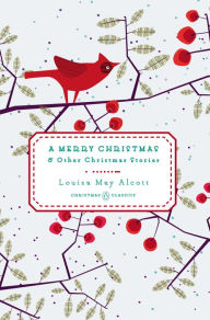 Title: A Merry Christmas: And Other Christmas Stories, Author: Louisa May Alcott