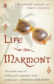 Title: Life at the Marmont: The Inside Story of Hollywood's Legendary Hotel of the Stars--Chateau Marmont, Author: Raymond Sarlot