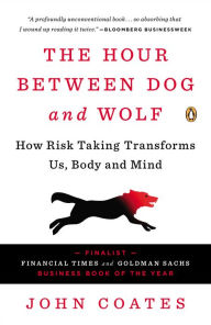 Title: The Hour Between Dog and Wolf: How Risk Taking Transforms Us, Body and Mind, Author: John Coates