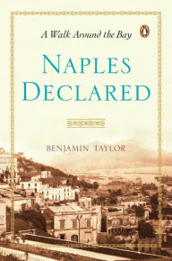 Title: Naples Declared: A Walk Around the Bay, Author: Benjamin Taylor