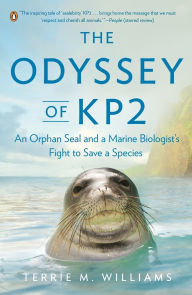 Title: The Odyssey of KP2: An Orphan Seal and a Marine Biologist's Fight to Save a Species, Author: Terrie M. Williams