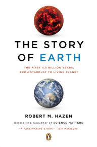 Title: The Story of Earth: The First 4.5 Billion Years, from Stardust to Living Planet, Author: Robert M. Hazen