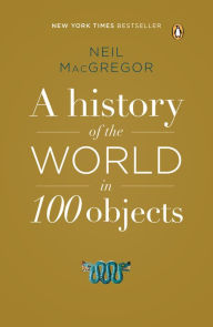 Title: A History of the World in 100 Objects, Author: Neil MacGregor