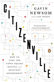 Title: Citizenville: How to Take the Town Square Digital and Reinvent Government, Author: Gavin Newsom