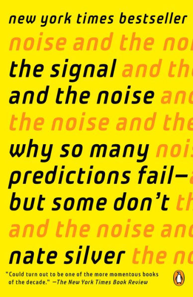 The Signal and the Noise: Why So Many Predictions Fail--but Some Don't