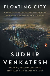 Title: Floating City: A Rogue Sociologist Lost and Found in New York's Underground Economy, Author: Sudhir Venkatesh