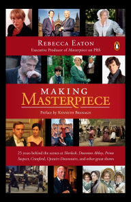 Title: Making Masterpiece: 25 Years Behind the Scenes at Sherlock, Downton Abbey, Prime Suspect, Cranford, Upstairs Downstairs, and Other Great Shows, Author: Rebecca Eaton