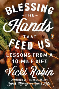 Title: Blessing the Hands That Feed Us: Lessons from a 10-Mile Diet, Author: Vicki Robin