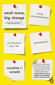 Title: Small Move, Big Change: Using Microresolutions to Transform Your Life Permanently, Author: Caroline L. Arnold