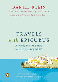 Title: Travels with Epicurus: A Journey to a Greek Island in Search of a Fulfilled Life, Author: Daniel Klein