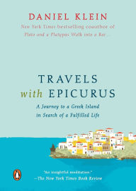 Title: Travels with Epicurus: A Journey to a Greek Island in Search of a Fulfilled Life, Author: Daniel Klein