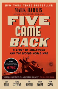 Title: Five Came Back: A Story of Hollywood and the Second World War, Author: Mark Harris