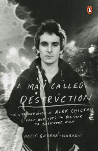 Title: A Man Called Destruction: The Life and Music of Alex Chilton, From Box Tops to Big Star to Backdoor Man, Author: Holly George-Warren