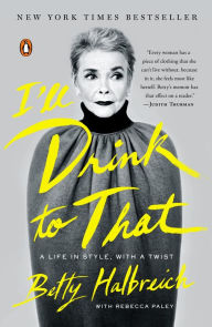 Title: I'll Drink to That: A Life in Style, with a Twist, Author: Betty Halbreich