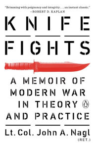 Title: Knife Fights: A Memoir of Modern War in Theory and Practice, Author: John A. Nagl