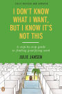 I Don't Know What I Want, But I Know It's Not This: A Step-by-Step Guide to Finding Gratifying Work, Fully Revised and Updated