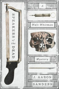 Title: Speakers of the Dead: A Walt Whitman Mystery, Author: J. Aaron Sanders