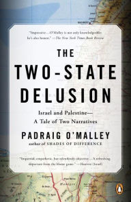 Title: The Two-State Delusion: Israel and Palestine--A Tale of Two Narratives, Author: Padraig O'Malley