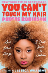 Title: You Can't Touch My Hair: And Other Things I Still Have to Explain, Author: Phoebe Robinson