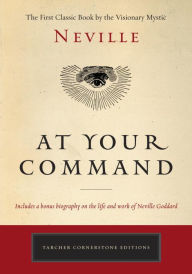 Title: At Your Command: The First Classic Work by the Visionary Mystic, Author: Neville