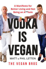 Title: Vodka Is Vegan: A Vegan Bros Manifesto for Better Living and Not Being an A**hole, Author: Matt Letten