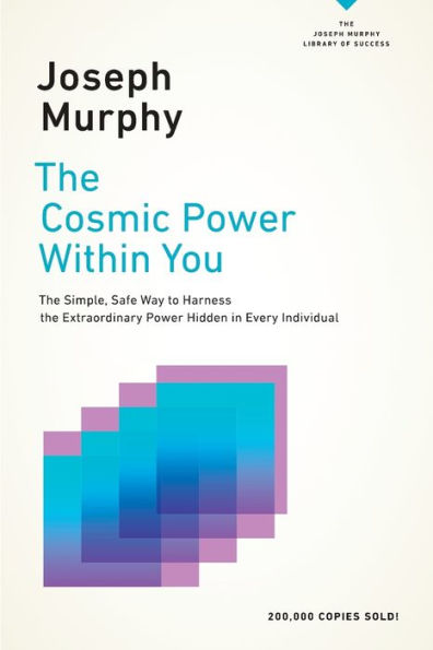 The Cosmic Power Within You: The Simple, Safe Way to Harness the Extraordinary Power Hidden in Every Individual