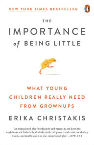 Title: The Importance of Being Little: What Young Children Really Need from Grownups, Author: Erika Christakis