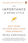 The Importance of Being Little: What Young Children Really Need from Grownups