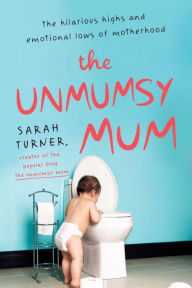 Title: The Unmumsy Mum: The Hilarious Highs and Emotional Lows of Motherhood, Author: Sarah Turner