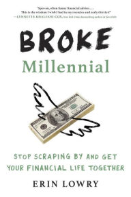 Title: Broke Millennial: Stop Scraping By and Get Your Financial Life Together, Author: Erin Lowry