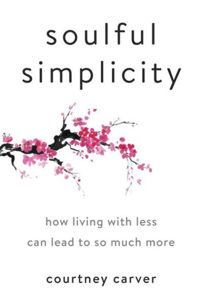 Soulful Simplicity: How Living with Less Can Lead to So Much More