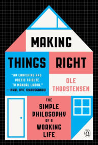 Title: Making Things Right: The Simple Philosophy of a Working Life, Author: Ole Thorstensen