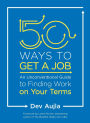 50 Ways to Get a Job: An Unconventional Guide to Finding Work on Your Terms