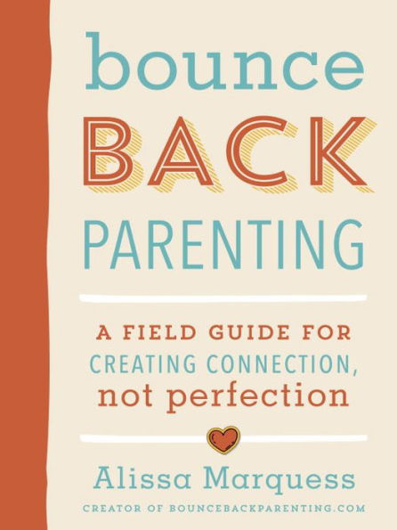 Bounceback Parenting: A Field Guide for Creating Connection, Not Perfection