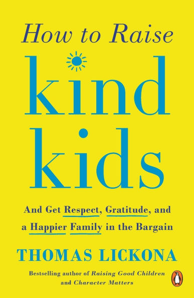 How to Raise Kind Kids: And Get Respect, Gratitude, and a Happier Family in the Bargain