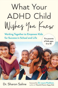 Title: What Your ADHD Child Wishes You Knew: Working Together to Empower Kids for Success in School and Life, Author: Sharon Saline