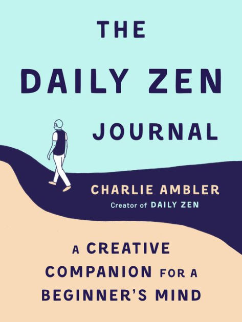 The Daily Zen Journal: A Creative Companion for a Beginner's Mind [Book]