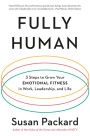 Fully Human: 3 Steps to Grow Your Emotional Fitness in Work, Leadership, and Life