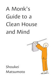 Title: A Monk's Guide to a Clean House and Mind, Author: Shoukei Matsumoto