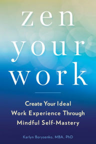 Title: Zen Your Work: Create Your Ideal Work Experience Through Mindful Self-Mastery, Author: Karlyn Borysenko